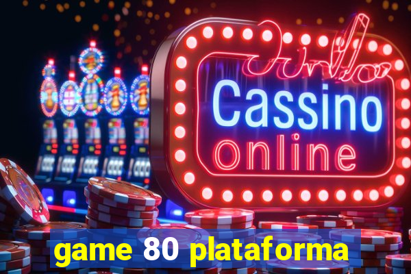 game 80 plataforma